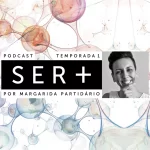Podcast Ser+ Empatia na Gestão - Margarida Partidário